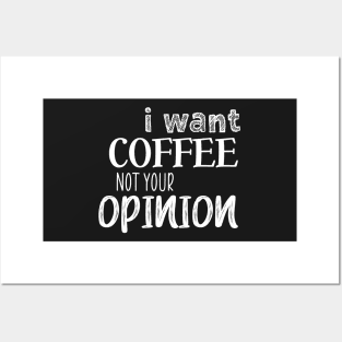 I want coffee not your opinion Posters and Art